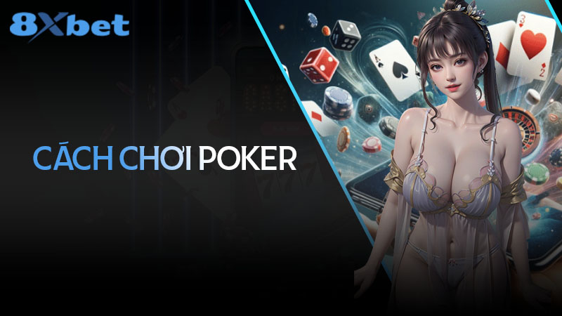 Chơi Poker 8XBet như chuyên gia với cách chơi đơn giản