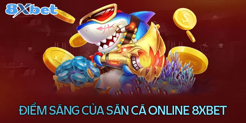 Điểm sáng của săn cá online tại 8XBet